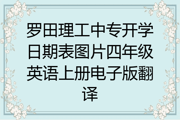 罗田理工中专开学日期表图片四年级英语上册电子版翻译