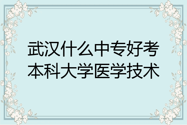 武汉什么中专好考本科大学医学技术