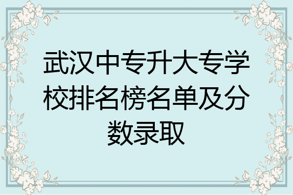 武汉中专升大专学校排名榜名单及分数录取