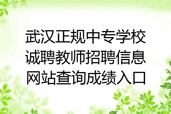 武汉正规中专学校诚聘教师招聘信息网站查询成绩入口