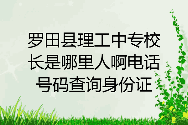 罗田县理工中专校长是哪里人啊电话号码查询身份证
