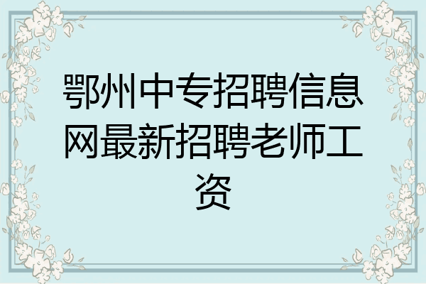 鄂州中专招聘信息网最新招聘老师工资