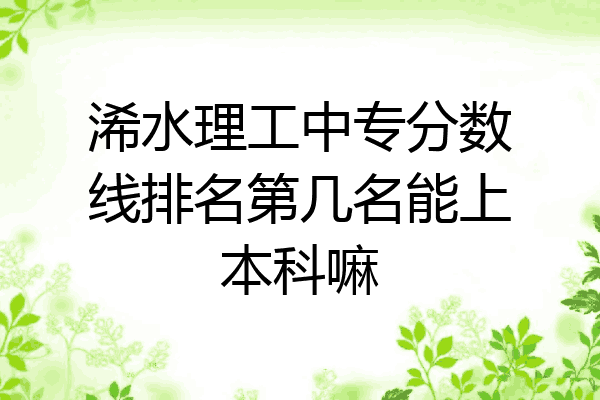 浠水理工中专分数线排名第几名能上本科嘛
