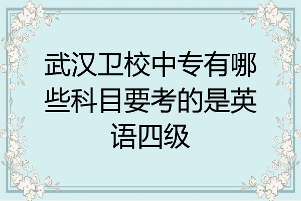 武汉卫校中专有哪些科目要考的是英语四级