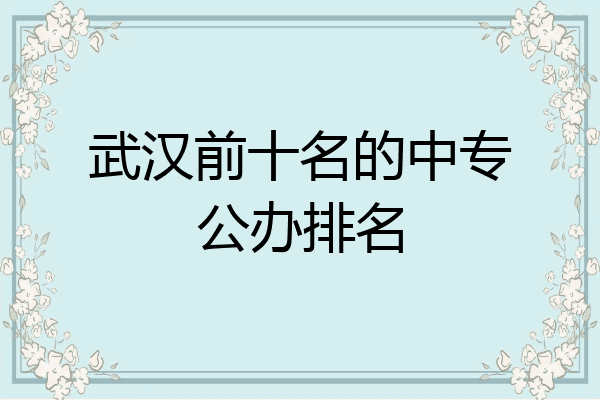 武汉前十名的中专公办排名