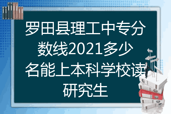 罗田县理工中专分数线2021多少名能上本科学校读研究生