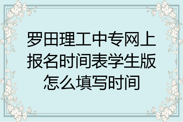 罗田理工中专网上报名时间表学生版怎么填写时间