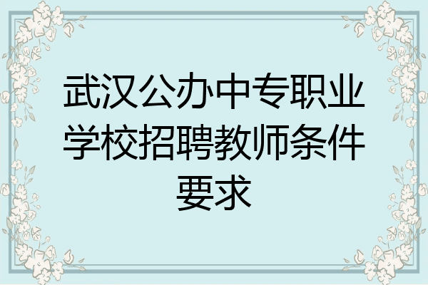 武汉公办中专职业学校招聘教师条件要求