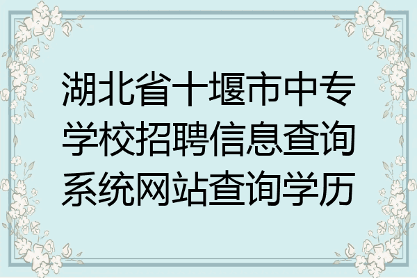 湖北省十堰市中专学校招聘信息查询系统网站查询学历