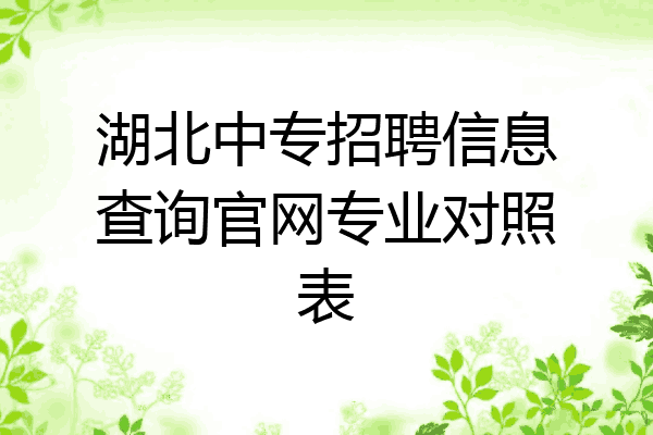 湖北中专招聘信息查询官网专业对照表