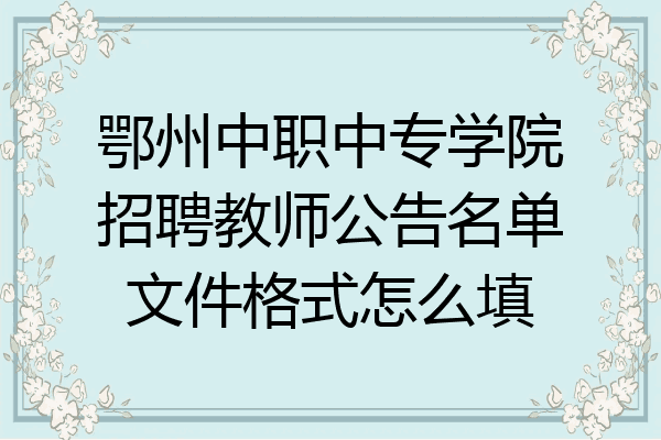 鄂州中职中专学院招聘教师公告名单文件格式怎么填
