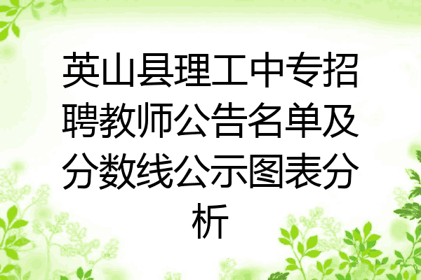 英山县理工中专招聘教师公告名单及分数线公示图表分析