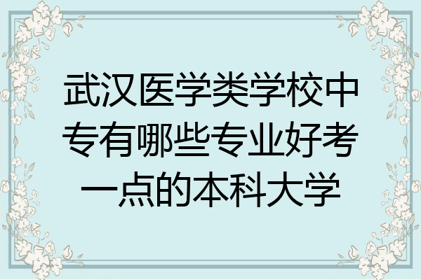 武汉医学类学校中专有哪些专业好考一点的本科大学