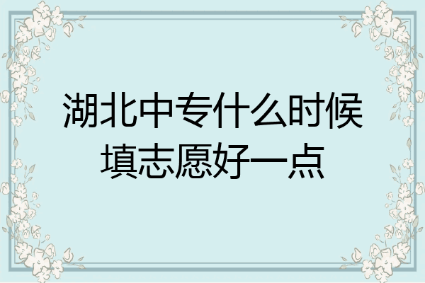 湖北中专什么时候填志愿好一点