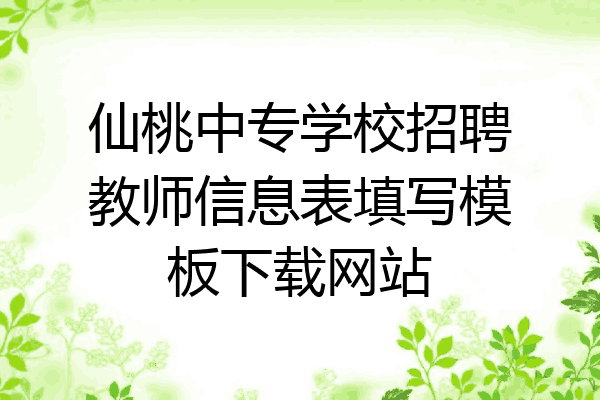 仙桃中专学校招聘教师信息表填写模板下载网站