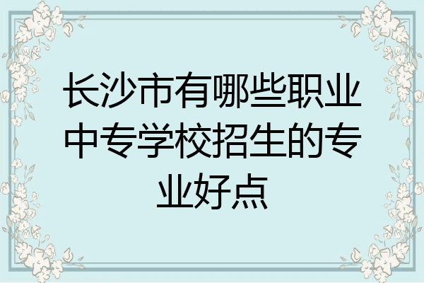 长沙市有哪些职业中专学校招生的专业好点