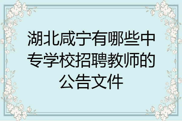 湖北咸宁有哪些中专学校招聘教师的公告文件