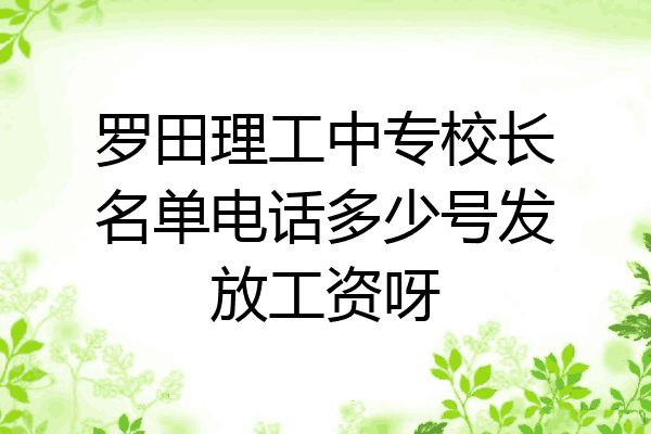 罗田理工中专校长名单电话多少号发放工资呀