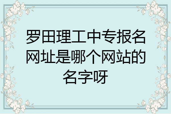 罗田理工中专报名网址是哪个网站的名字呀