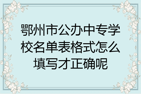 鄂州市公办中专学校名单表格式怎么填写才正确呢