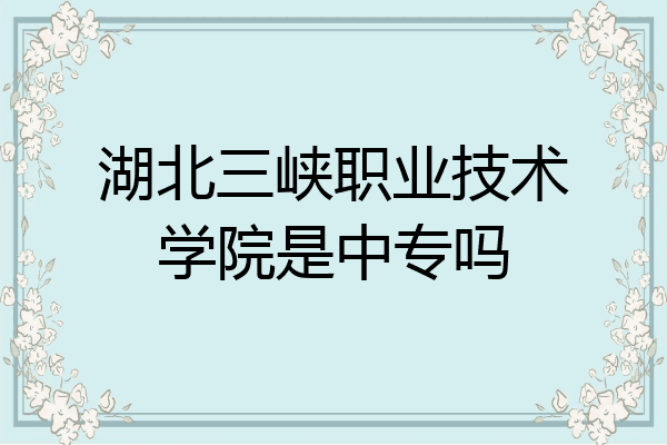 湖北三峡职业技术学院是中专吗