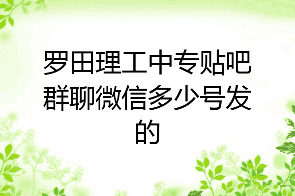罗田理工中专贴吧群聊微信多少号发的