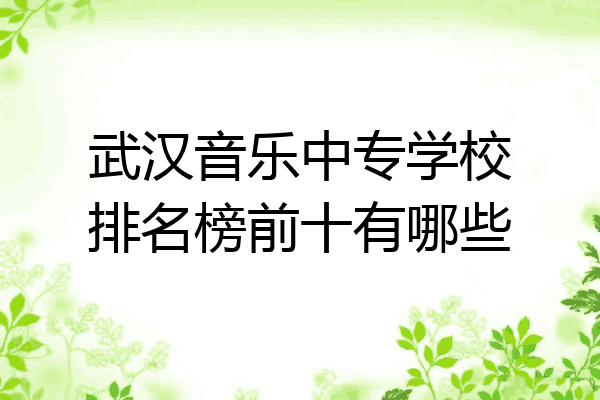 武汉音乐中专学校排名榜前十有哪些