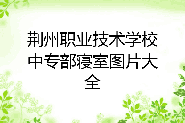 荆州职业技术学校中专部寝室图片大全