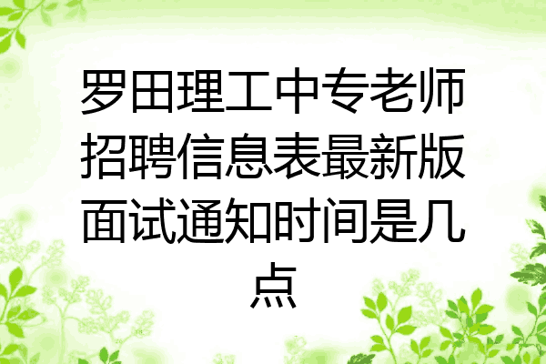 罗田理工中专老师招聘信息表最新版面试通知时间是几点