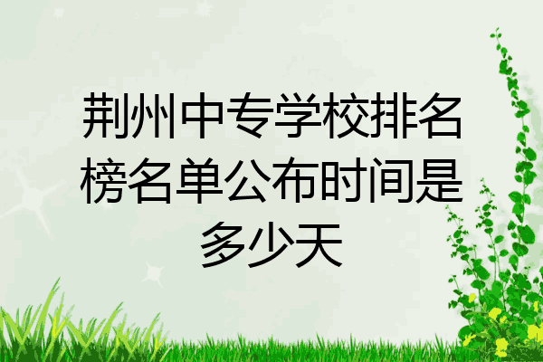 荆州中专学校排名榜名单公布时间是多少天