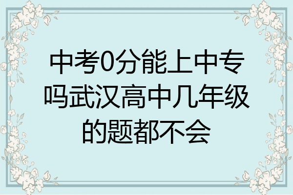 中考0分能上中专吗武汉高中几年级的题都不会