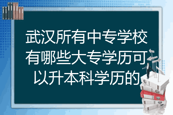 武汉所有中专学校有哪些大专学历可以升本科学历的