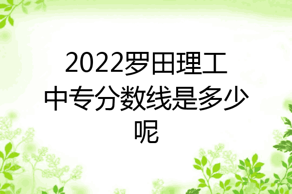 2022罗田理工中专分数线是多少呢