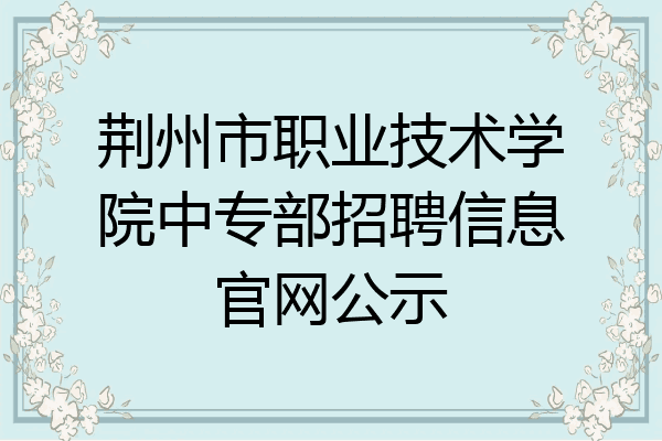 荆州市职业技术学院中专部招聘信息官网公示