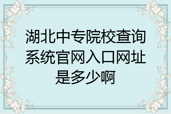 湖北中专院校查询系统官网入口网址是多少啊