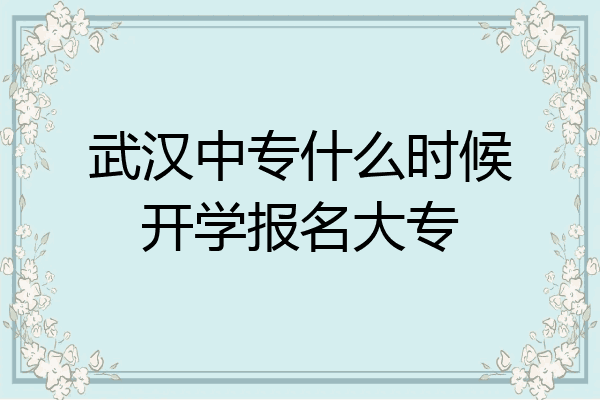 武汉中专什么时候开学报名大专