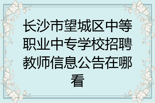 长沙市望城区中等职业中专学校招聘教师信息公告在哪看