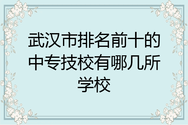 武汉市排名前十的中专技校有哪几所学校