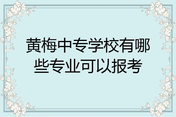 黄梅中专学校有哪些专业可以报考