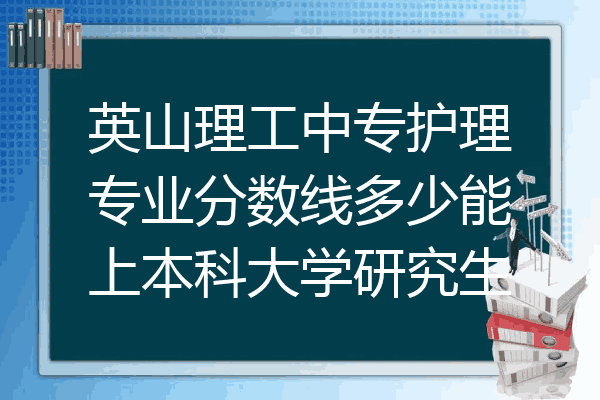 英山理工中专护理专业分数线多少能上本科大学研究生
