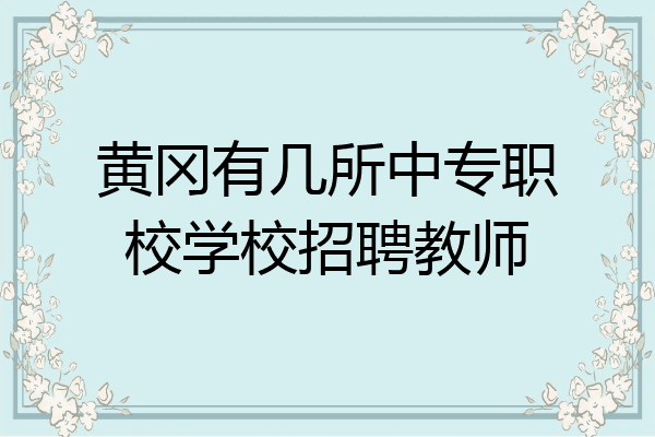 黄冈有几所中专职校学校招聘教师