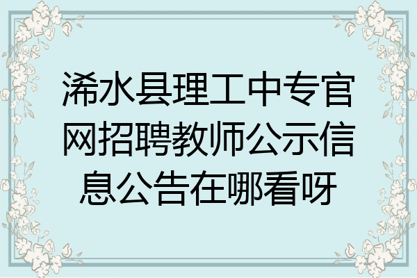 浠水县理工中专官网招聘教师公示信息公告在哪看呀