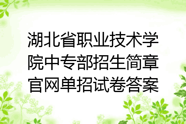 湖北省职业技术学院中专部招生简章官网单招试卷答案