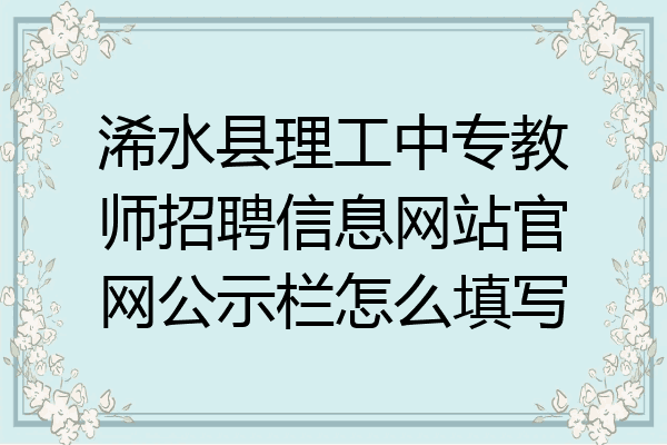 浠水县理工中专教师招聘信息网站官网公示栏怎么填写