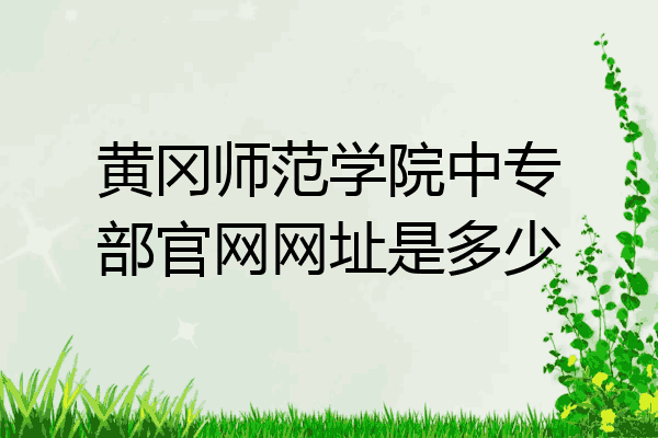 黄冈师范学院中专部官网网址是多少