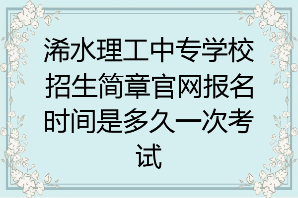 浠水理工中专学校招生简章官网报名时间是多久一次考试
