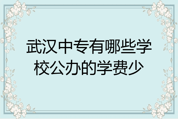 武汉中专有哪些学校公办的学费少