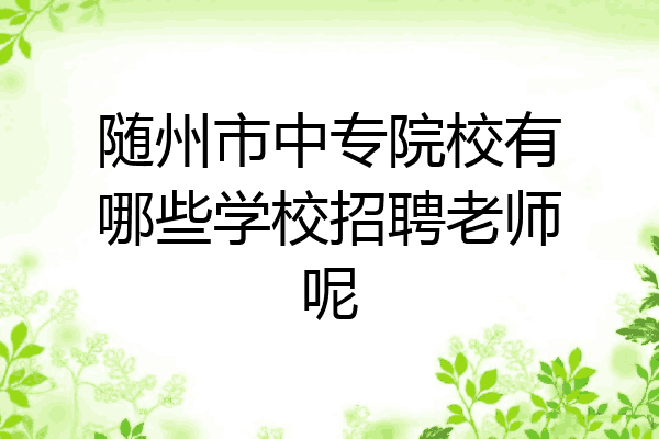 随州市中专院校有哪些学校招聘老师呢