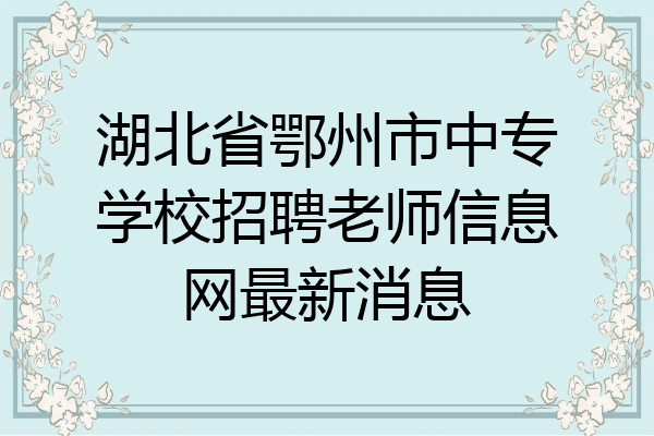湖北省鄂州市中专学校招聘老师信息网最新消息