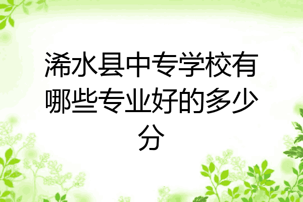 浠水县中专学校有哪些专业好的多少分